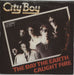 City Boy The Day The Earth Caught Fire UK 7" vinyl single (7 inch record / 45) 6059238